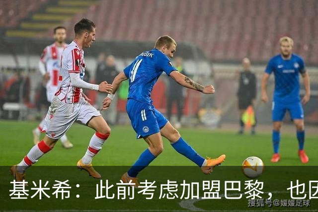基米希：此前考虑加盟巴黎，也因想带他们队史首次夺得欧冠